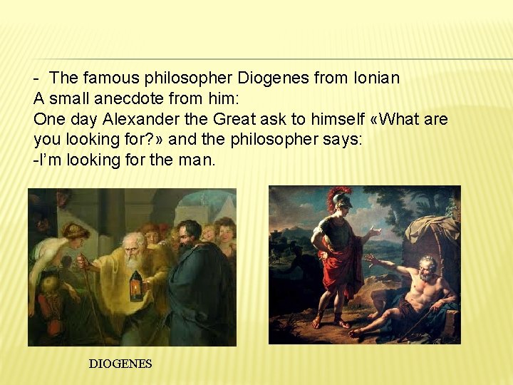 - The famous philosopher Diogenes from Ionian A small anecdote from him: One day