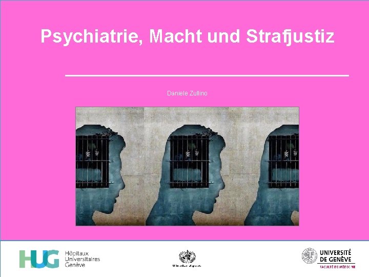 Psychiatrie, Macht und Strafjustiz Daniele Zullino WHO collaborating center 