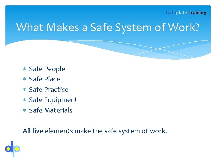 Dataplate Training What Makes a Safe System of Work? Safe People Safe Place Safe