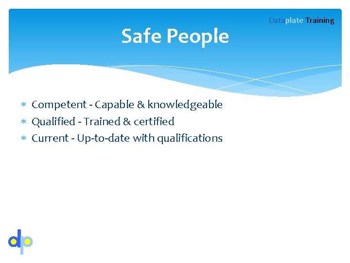 Safe People Competent - Capable & knowledgeable Qualified - Trained & certified Current -