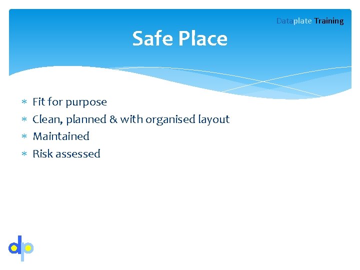 Safe Place Fit for purpose Clean, planned & with organised layout Maintained Risk assessed