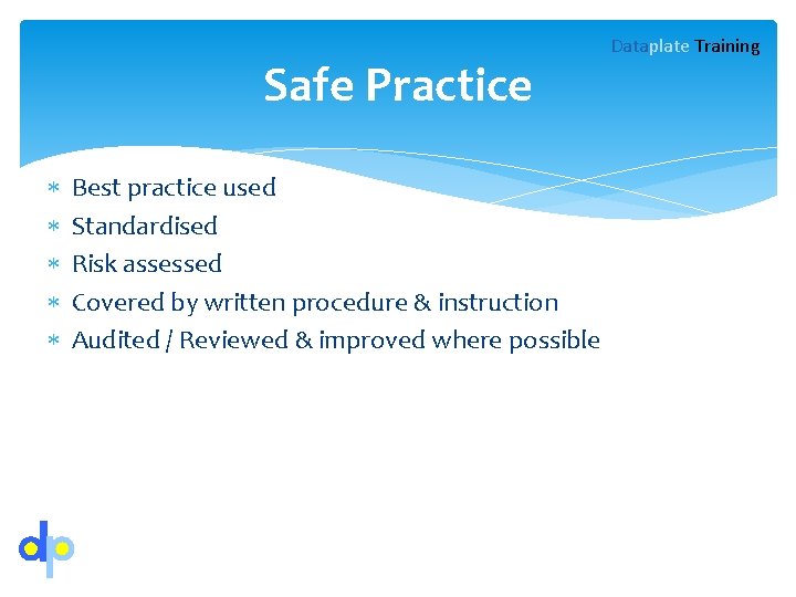 Safe Practice Best practice used Standardised Risk assessed Covered by written procedure & instruction