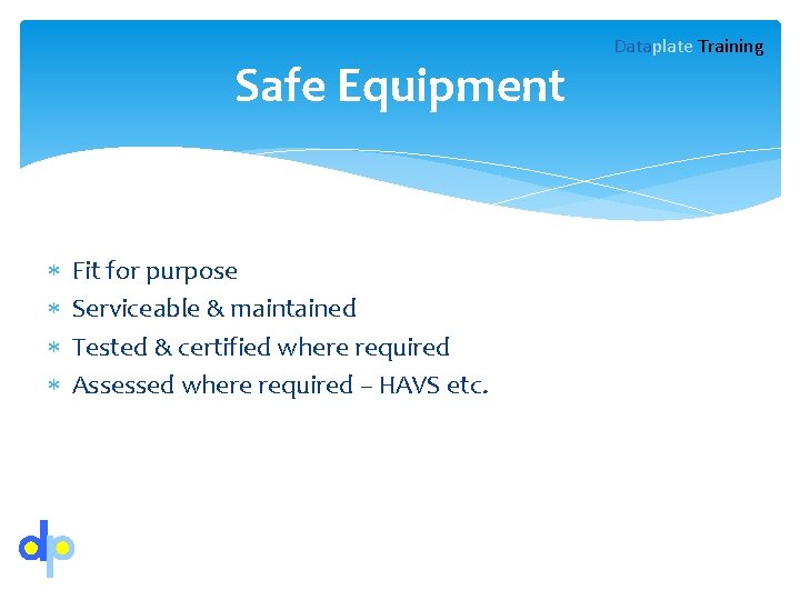Safe Equipment Fit for purpose Serviceable & maintained Tested & certified where required Assessed