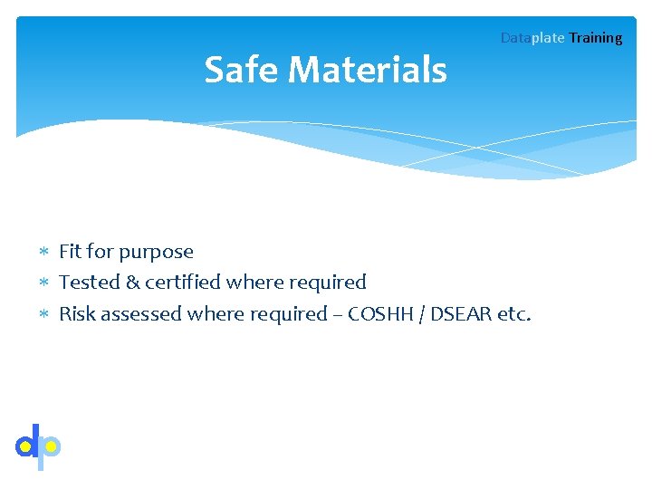 Safe Materials Dataplate Training Fit for purpose Tested & certified where required Risk assessed