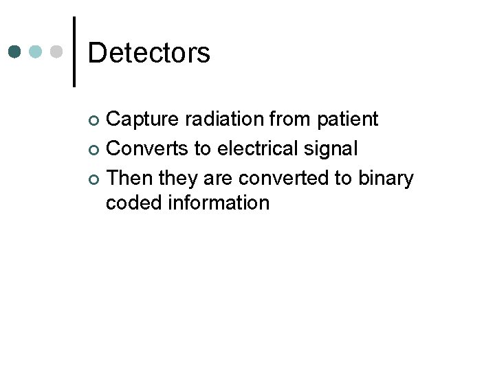Detectors Capture radiation from patient ¢ Converts to electrical signal ¢ Then they are