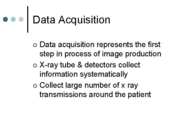 Data Acquisition Data acquisition represents the first step in process of image production ¢