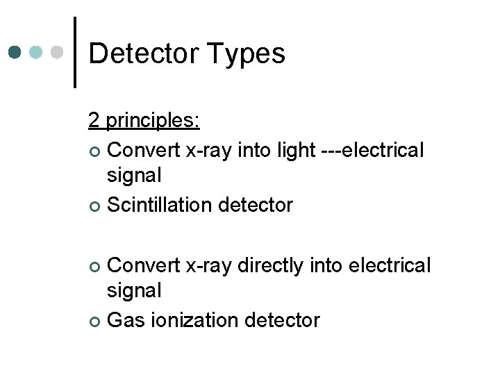 Detector Types 2 principles: ¢ Convert x-ray into light ---electrical signal ¢ Scintillation detector