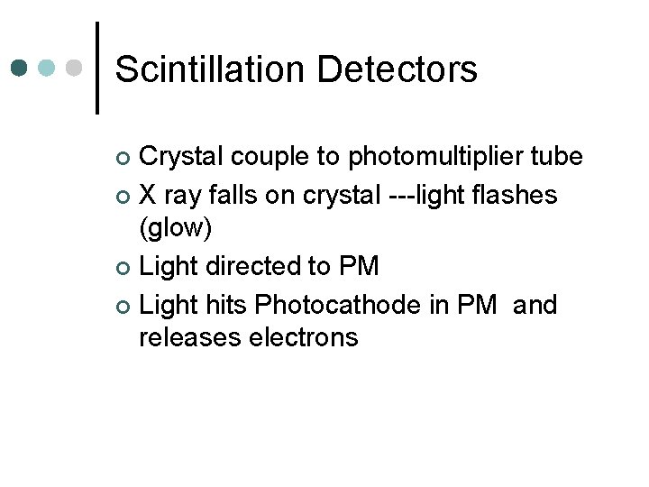 Scintillation Detectors Crystal couple to photomultiplier tube ¢ X ray falls on crystal ---light