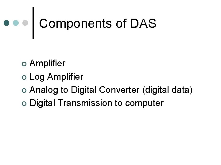 Components of DAS Amplifier ¢ Log Amplifier ¢ Analog to Digital Converter (digital data)