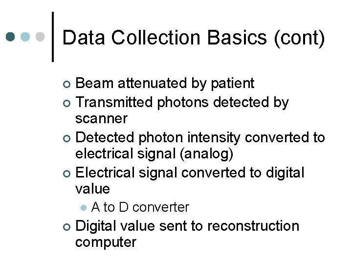 Data Collection Basics (cont) Beam attenuated by patient ¢ Transmitted photons detected by scanner