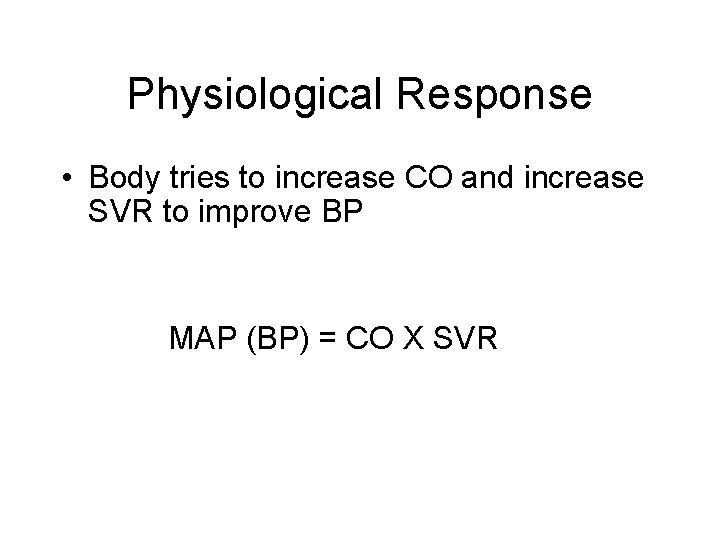 Physiological Response • Body tries to increase CO and increase SVR to improve BP