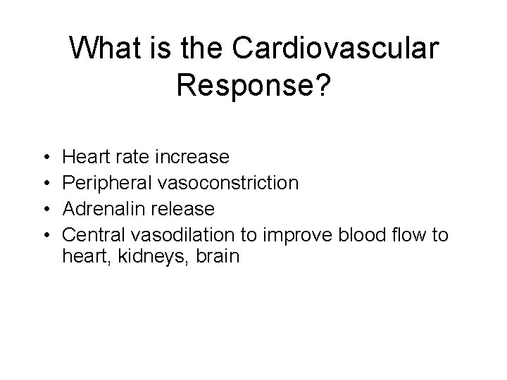 What is the Cardiovascular Response? • • Heart rate increase Peripheral vasoconstriction Adrenalin release