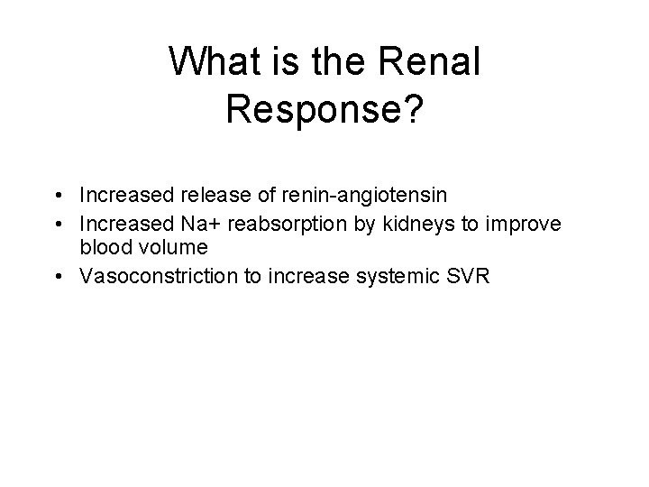 What is the Renal Response? • Increased release of renin-angiotensin • Increased Na+ reabsorption