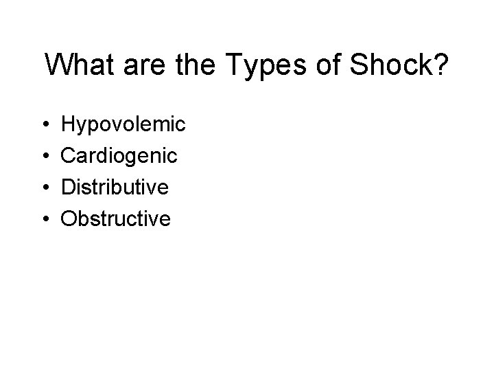 What are the Types of Shock? • • Hypovolemic Cardiogenic Distributive Obstructive 