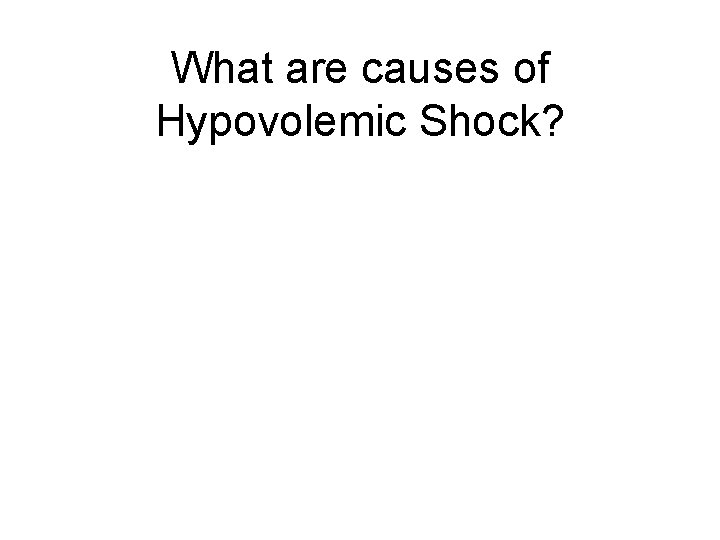 What are causes of Hypovolemic Shock? 