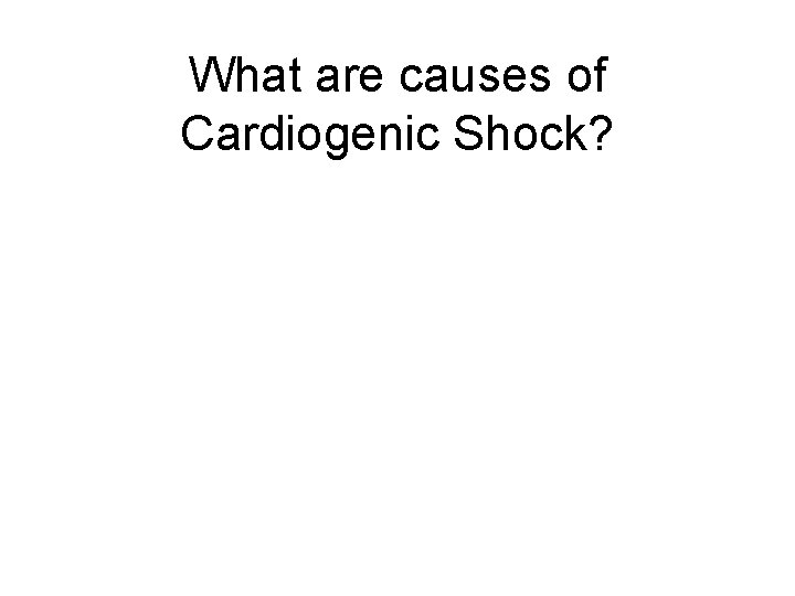 What are causes of Cardiogenic Shock? 