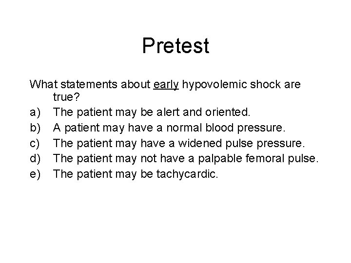 Pretest What statements about early hypovolemic shock are true? a) The patient may be