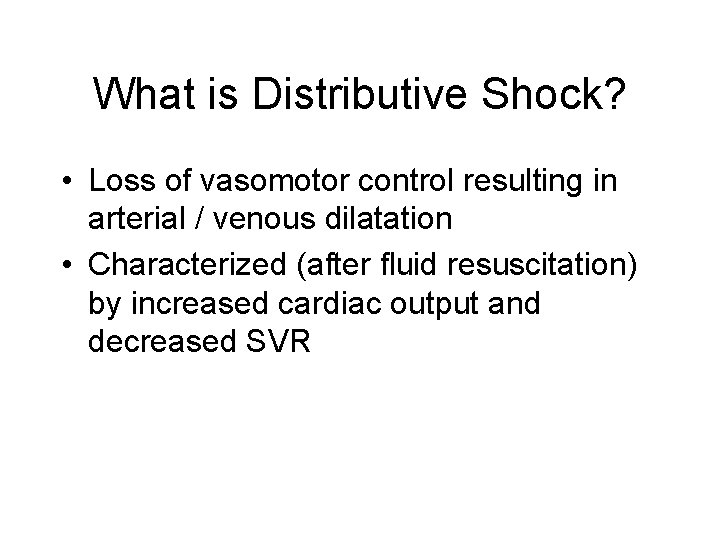 What is Distributive Shock? • Loss of vasomotor control resulting in arterial / venous