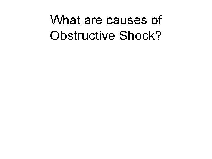 What are causes of Obstructive Shock? 