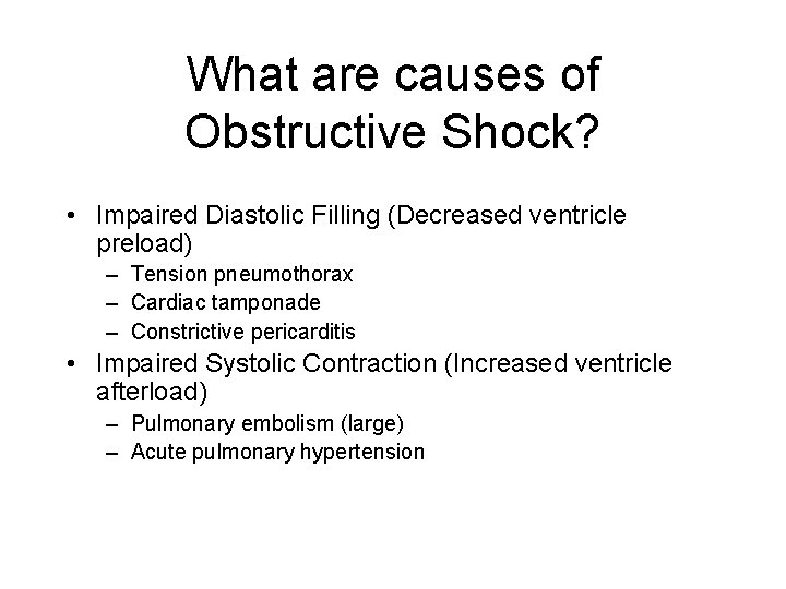 What are causes of Obstructive Shock? • Impaired Diastolic Filling (Decreased ventricle preload) –