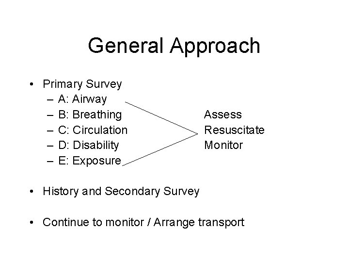 General Approach • Primary Survey – A: Airway – B: Breathing – C: Circulation