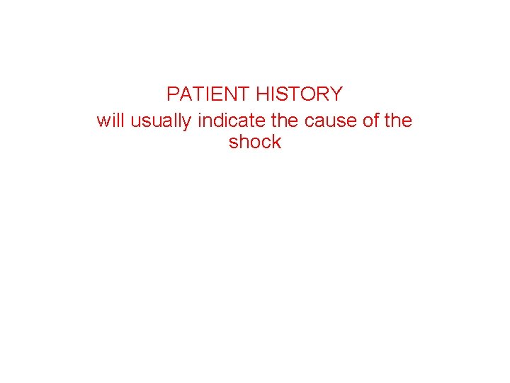 PATIENT HISTORY will usually indicate the cause of the shock 