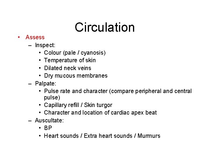 Circulation • Assess – Inspect: • Colour (pale / cyanosis) • Temperature of skin