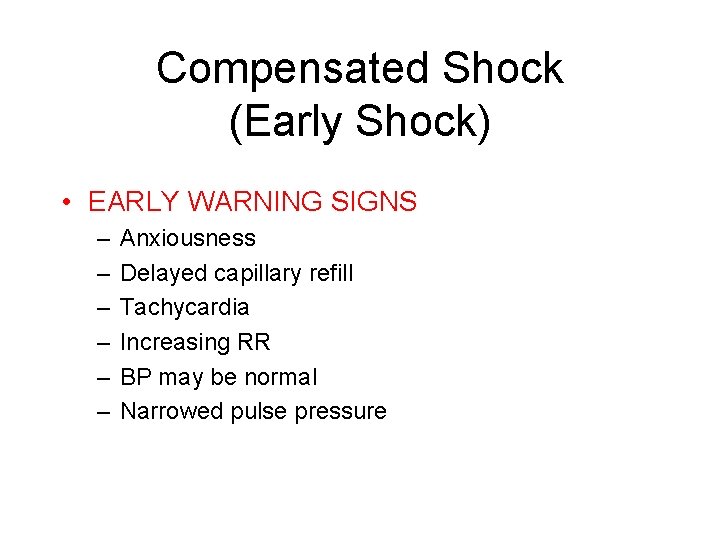 Compensated Shock (Early Shock) • EARLY WARNING SIGNS – – – Anxiousness Delayed capillary