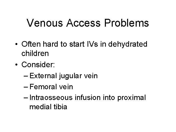 Venous Access Problems • Often hard to start IVs in dehydrated children • Consider: