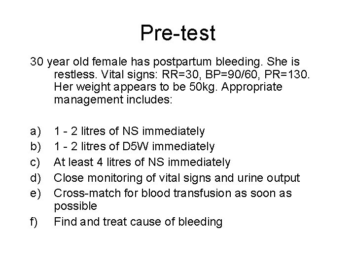 Pre-test 30 year old female has postpartum bleeding. She is restless. Vital signs: RR=30,