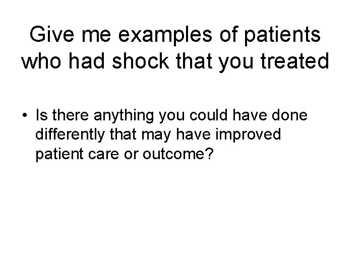 Give me examples of patients who had shock that you treated • Is there