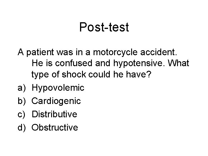 Post-test A patient was in a motorcycle accident. He is confused and hypotensive. What