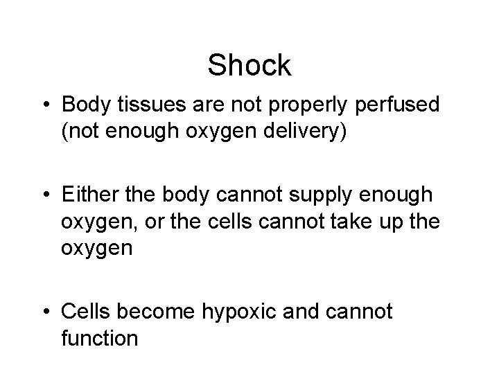 Shock • Body tissues are not properly perfused (not enough oxygen delivery) • Either