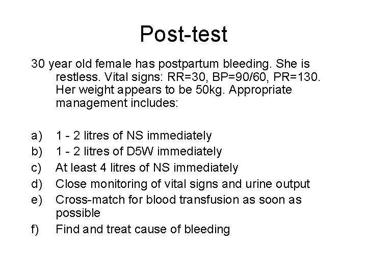Post-test 30 year old female has postpartum bleeding. She is restless. Vital signs: RR=30,