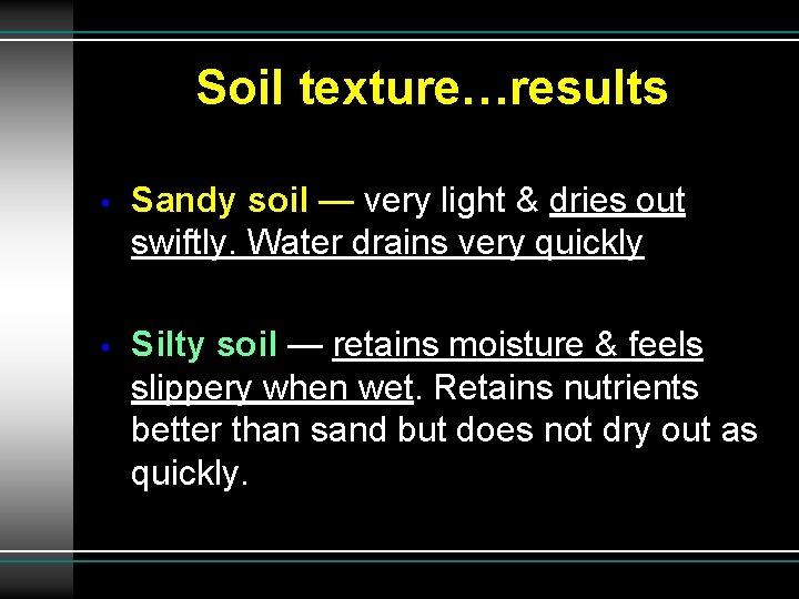 Soil texture…results • Sandy soil — very light & dries out swiftly. Water drains