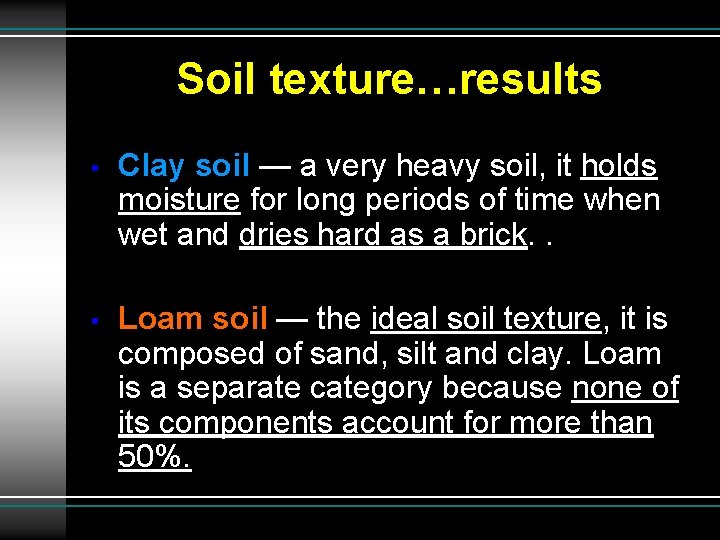 Soil texture…results • Clay soil — a very heavy soil, it holds moisture for