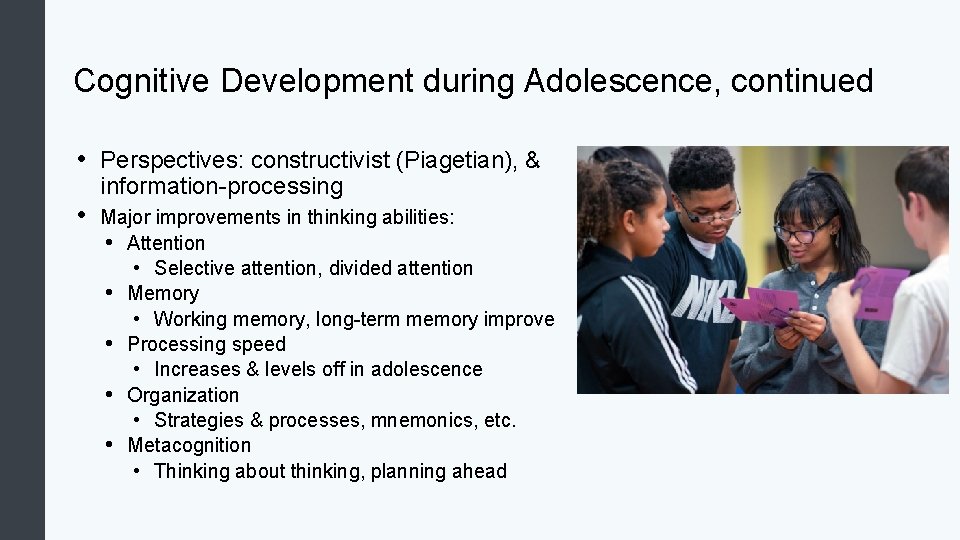 Cognitive Development during Adolescence, continued • Perspectives: constructivist (Piagetian), & • information-processing Major improvements