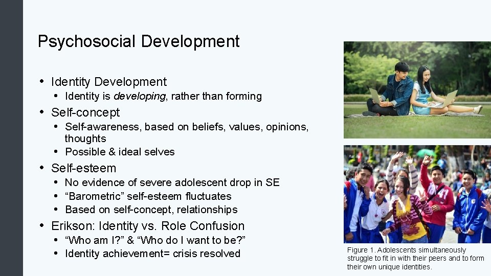 Psychosocial Development • Identity Development • Identity is developing, rather than forming • Self-concept