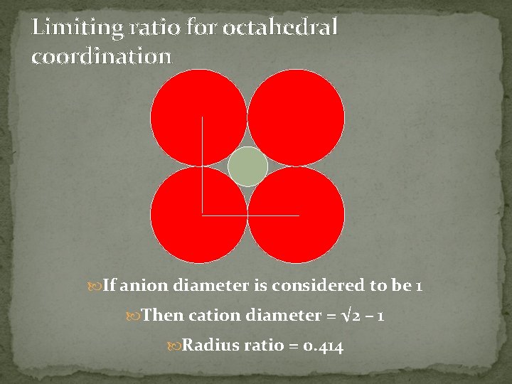 Limiting ratio for octahedral coordination If anion diameter is considered to be 1 Then