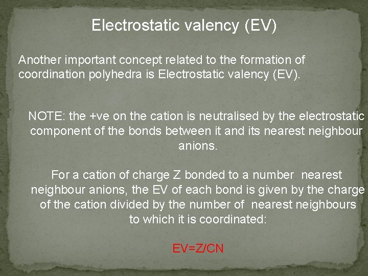 Electrostatic valency (EV) Another important concept related to the formation of coordination polyhedra is