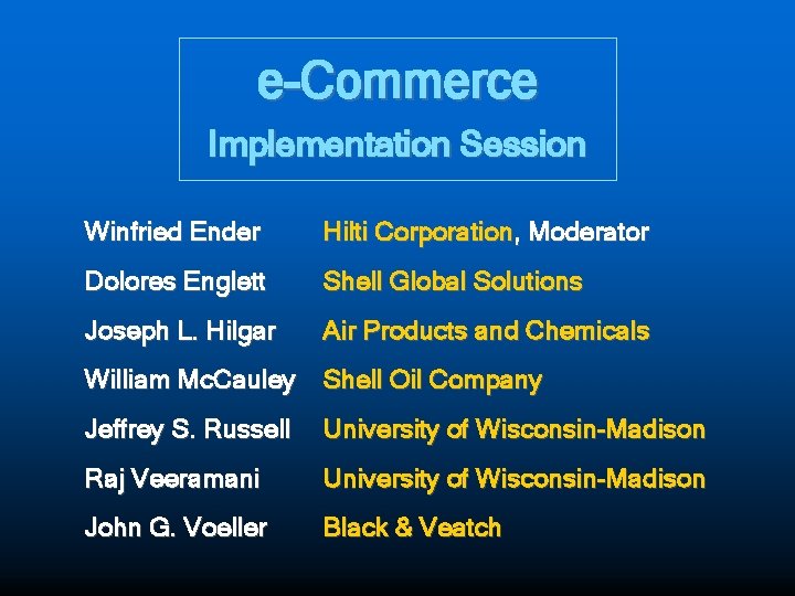 e-Commerce Implementation Session Winfried Ender Hilti Corporation, Moderator Dolores Englett Shell Global Solutions Joseph