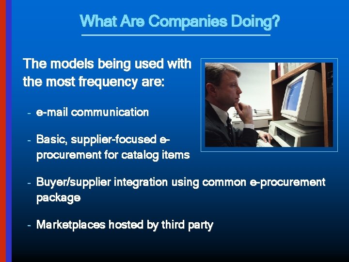 What Are Companies Doing? The models being used with the most frequency are: –