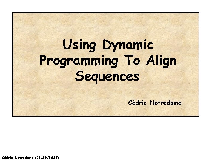 Using Dynamic Programming To Align Sequences Cédric Notredame (06/10/2020) 