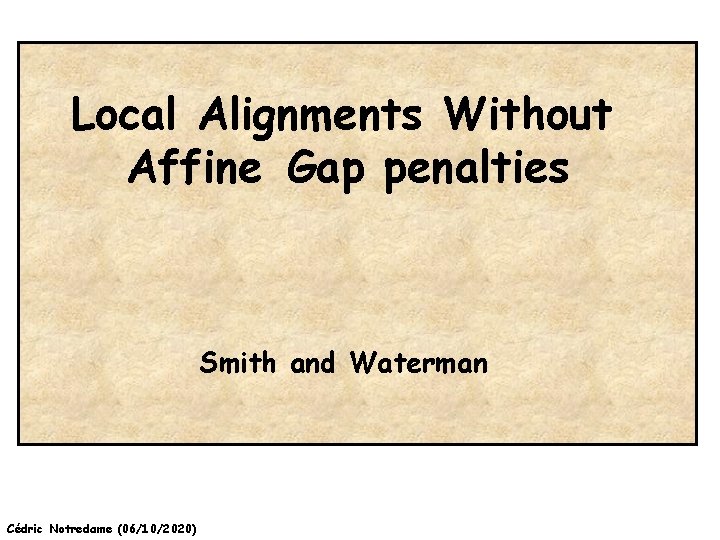 Local Alignments Without Affine Gap penalties Smith and Waterman Cédric Notredame (06/10/2020) 