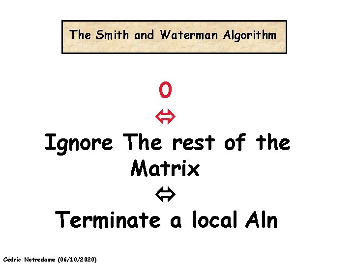 The Smith and Waterman Algorithm 0 Ignore The rest of the Matrix Terminate a