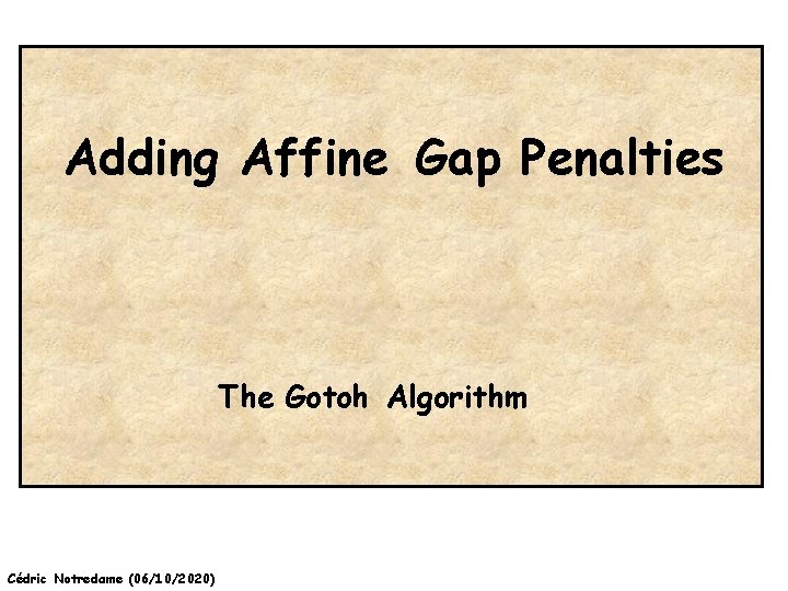 Adding Affine Gap Penalties The Gotoh Algorithm Cédric Notredame (06/10/2020) 