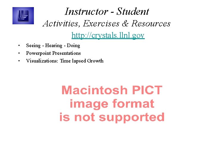 Instructor - Student Activities, Exercises & Resources http: //crystals. llnl. gov • • •