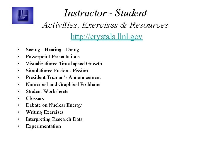 Instructor - Student Activities, Exercises & Resources http: //crystals. llnl. gov • • •