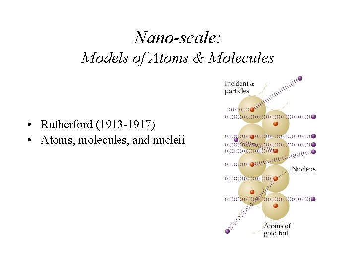 Nano-scale: Models of Atoms & Molecules • Rutherford (1913 -1917) • Atoms, molecules, and