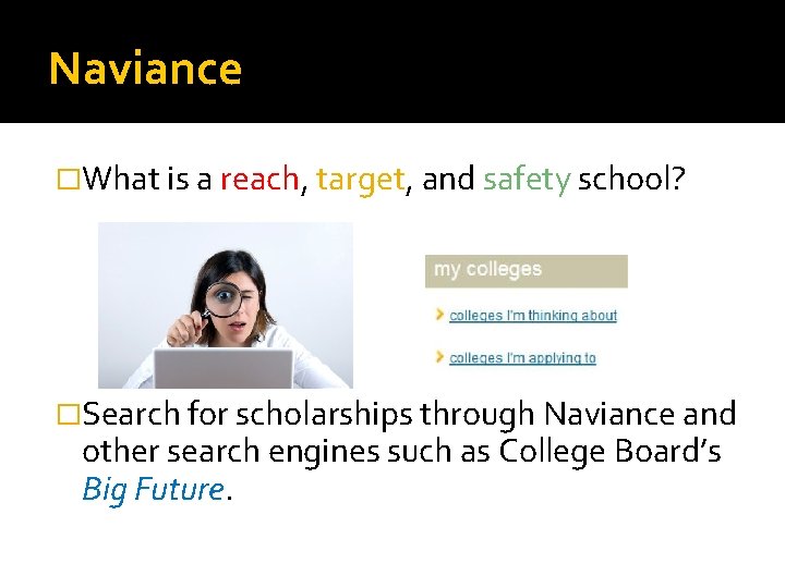 Naviance �What is a reach, target, and safety school? �Search for scholarships through Naviance